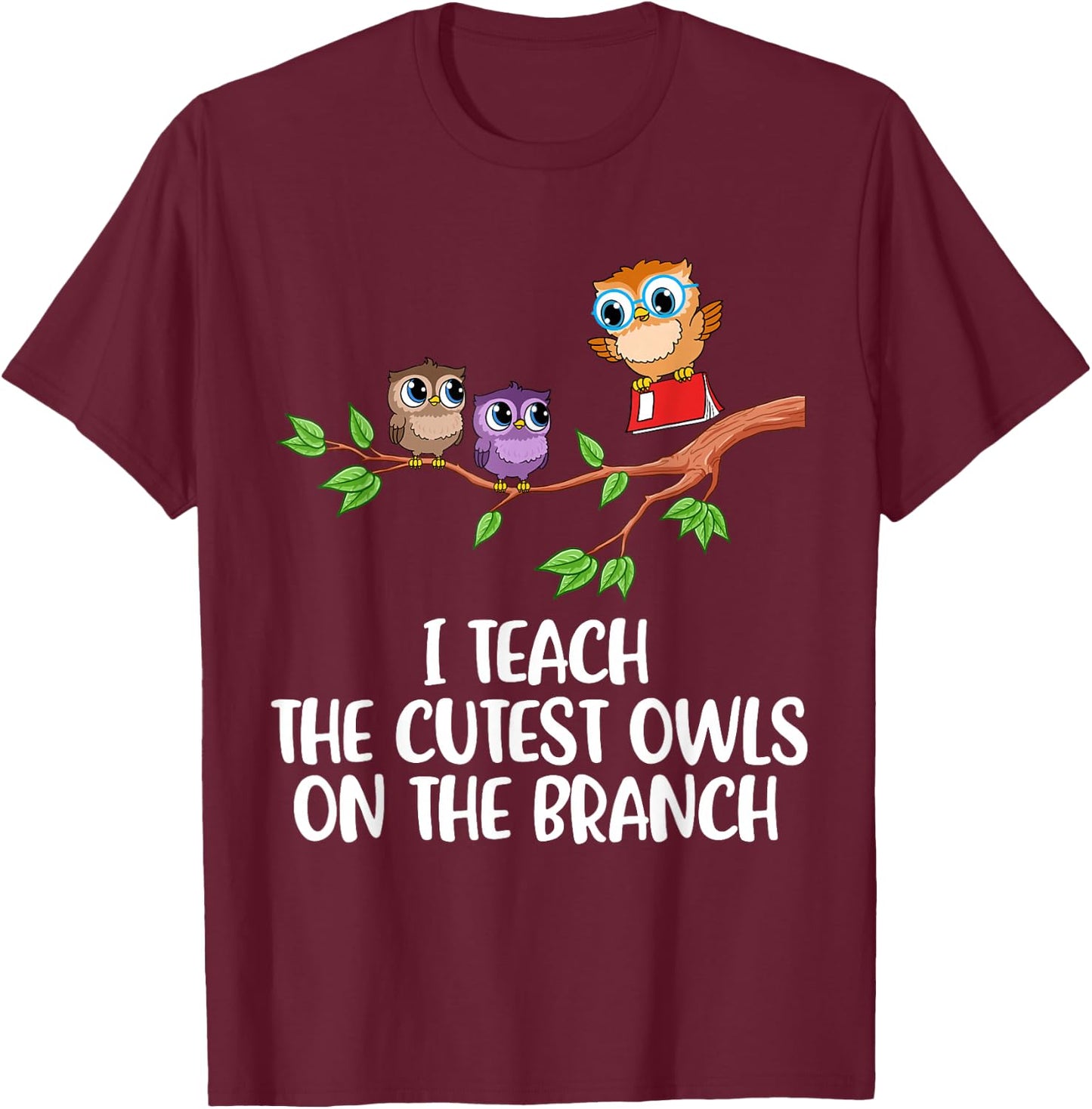 I Teach The Cutest Owls On The Branch T-Shirt - T-Shirt | Maroon