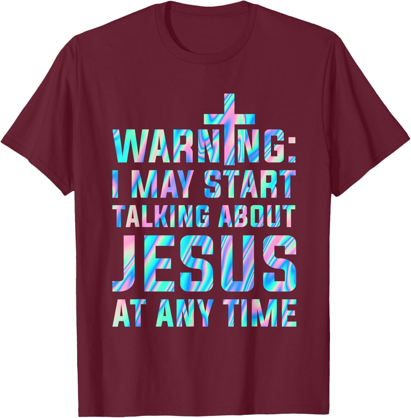 Warning I May Start Talking About Jesus At Any Time T-Shirt - T-Shirt | Maroon