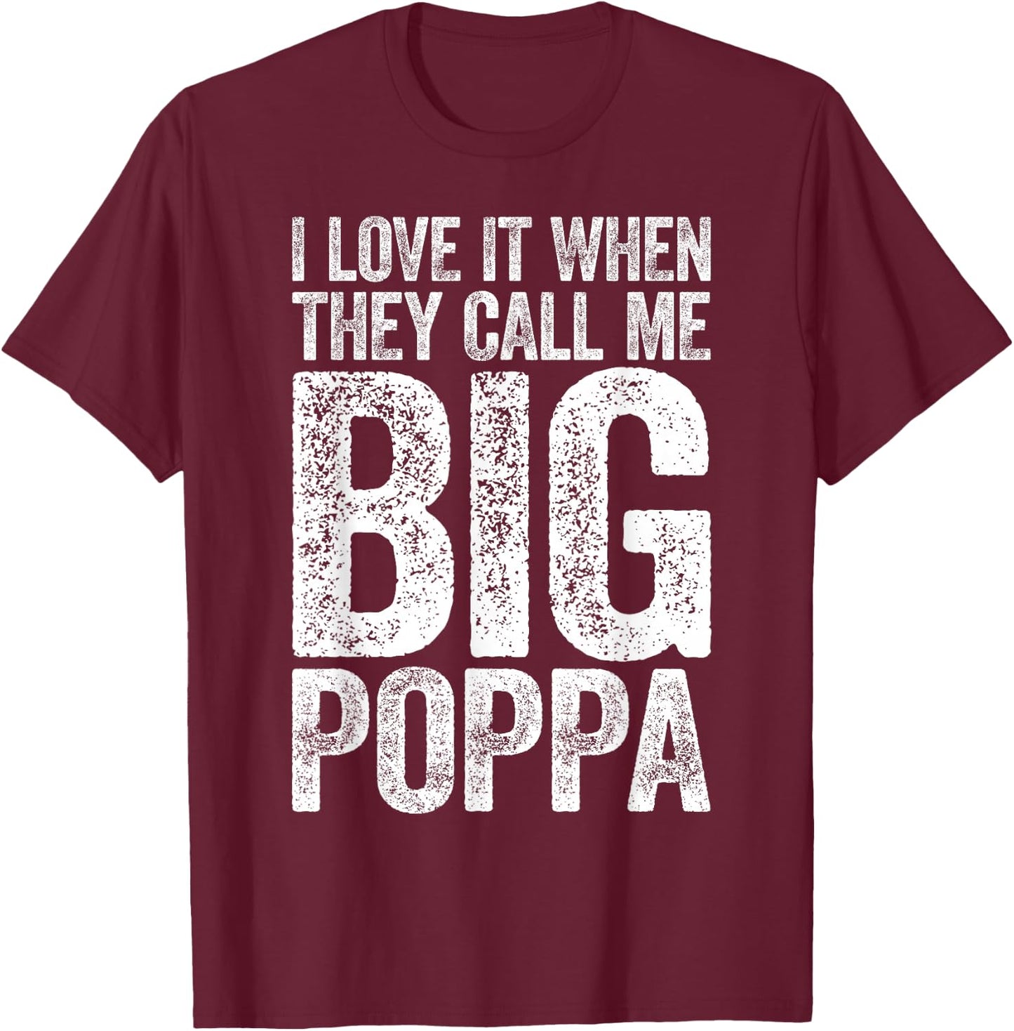 I Love It When They Call Me Big Poppa Shirt Papa Fathers Day T-Shirt - T-Shirt | Maroon