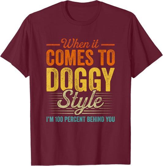 When It Comes To Doggy Style I’m 100 Percent Behind You T-Shirt - T-Shirt | Maroon