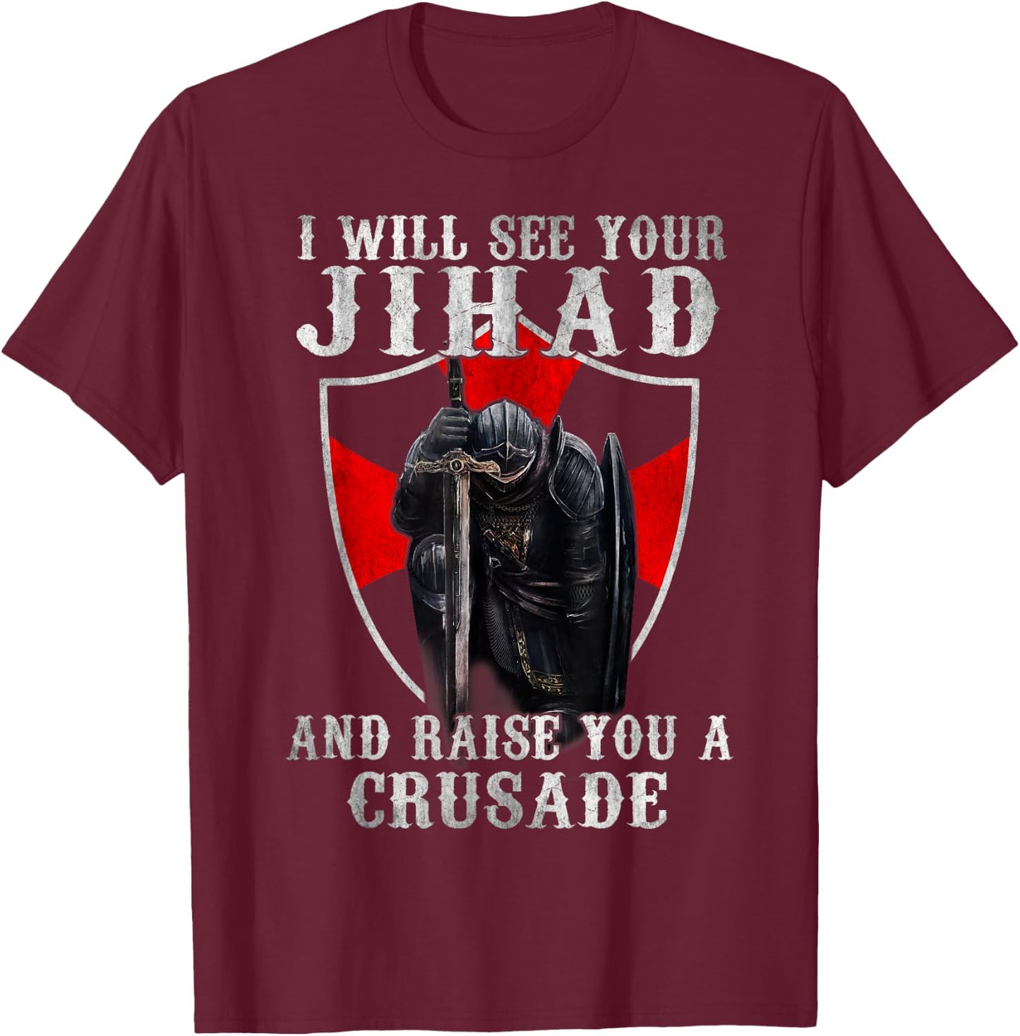 I Will See Your Jihad,Christian Warrior,Raise You A Crusader T-Shirt - T-Shirt | Maroon