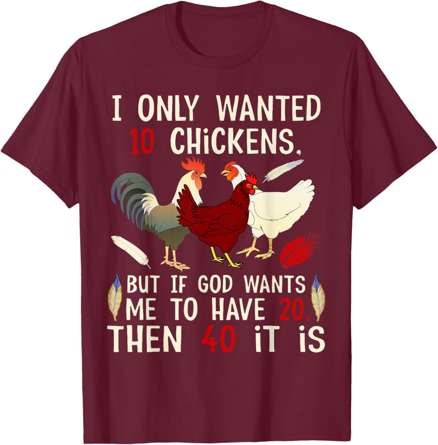 I Only Wanted 10 Chickens But If God Wants Me To Have 20 T-Shirt - T-Shirt | Maroon