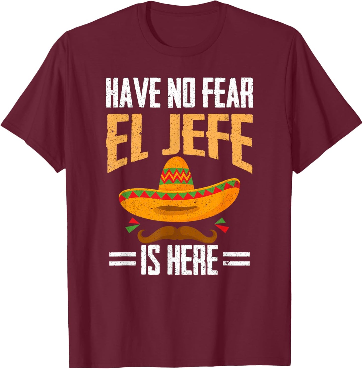 Have No Fear El Jefe Is Here Spanish Mexican Cinco de Mayo T-Shirt - T-Shirt | Maroon