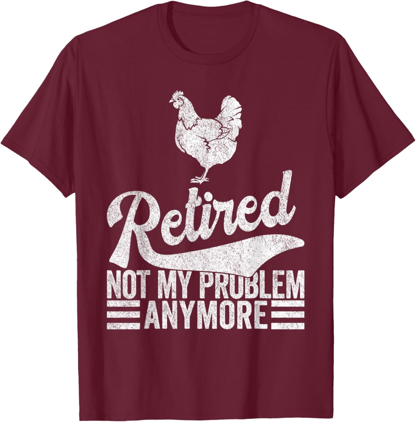 Retired Not My Problem Anymore Retirement Raising Chickens T-Shirt - T-Shirt | Maroon