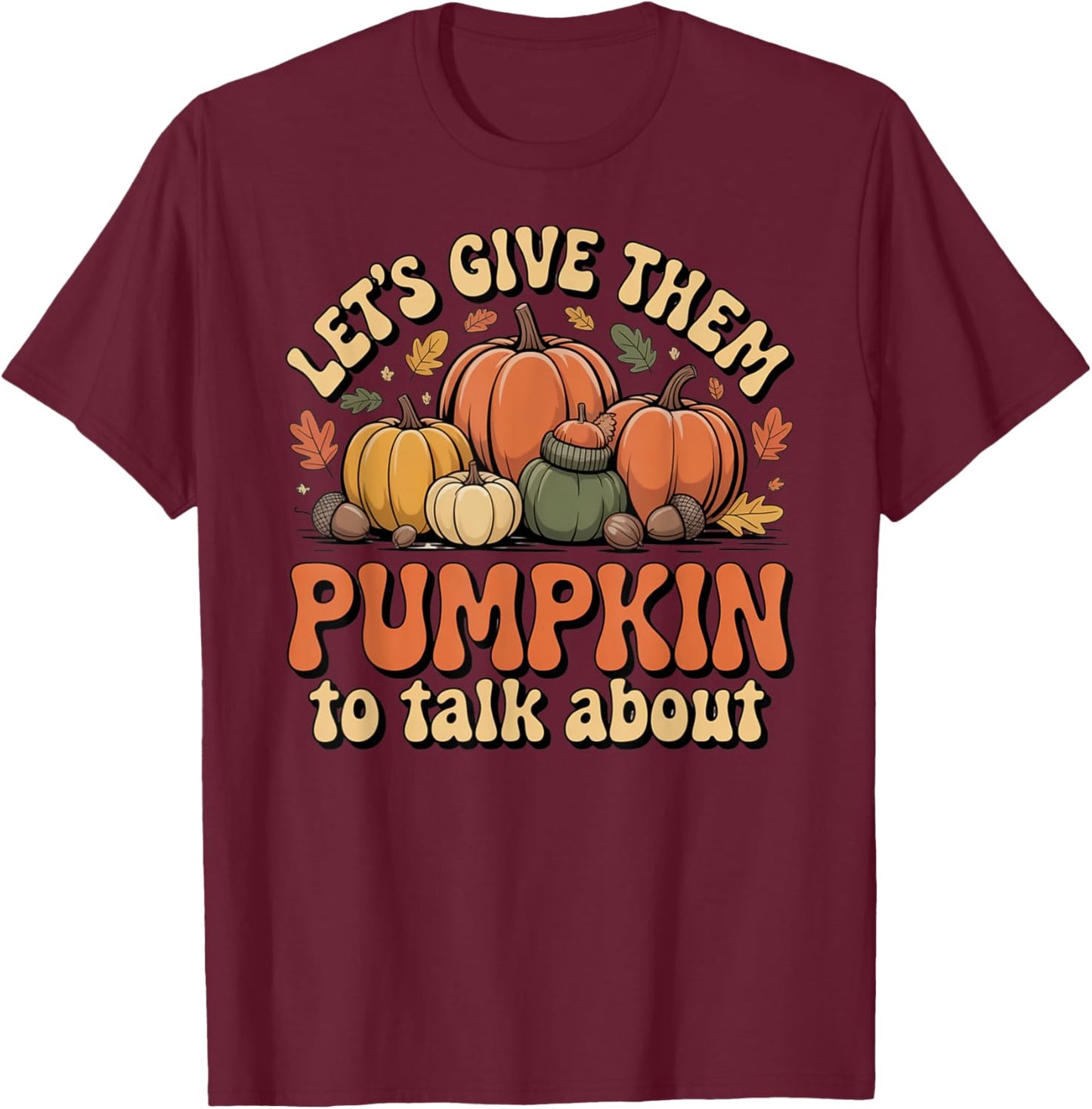 Let's Give Them Pumpkin to Talk About Thanksgiving Dinner T-Shirt - T-Shirt | Maroon
