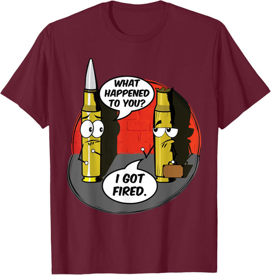 What Happened To You I Got Fired Cute Bullet Funny Saying T-Shirt - T-Shirt | Maroon
