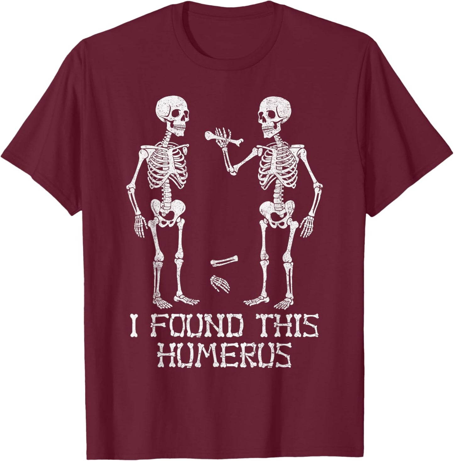I Found This Humerus Funny Skeleton Halloween Humorous T-Shirt - T-Shirt | Maroon