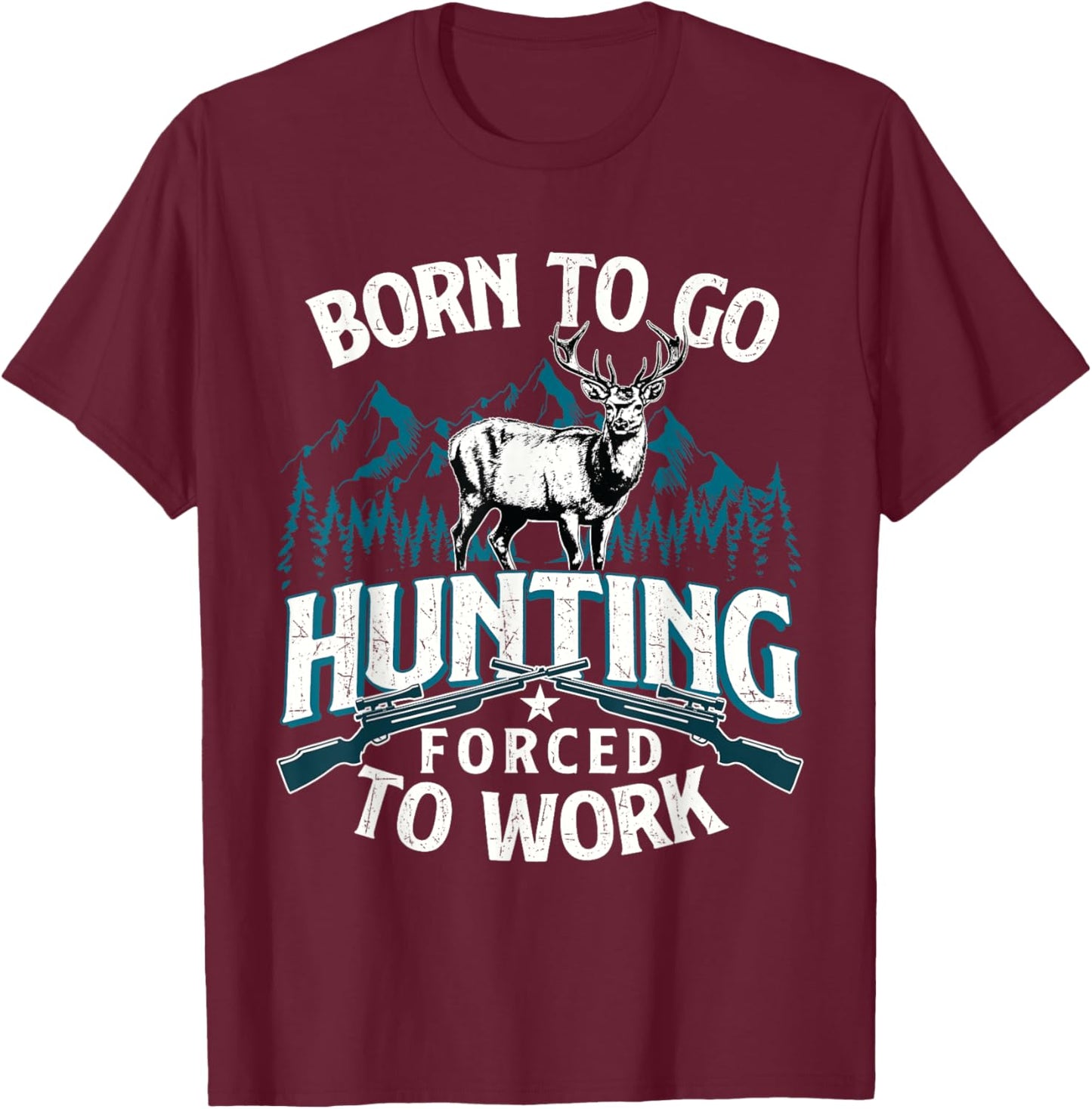 Born To Go Hunting Forced To Work - Deer Hunter Animal Lover T-Shirt - T-Shirt | Maroon