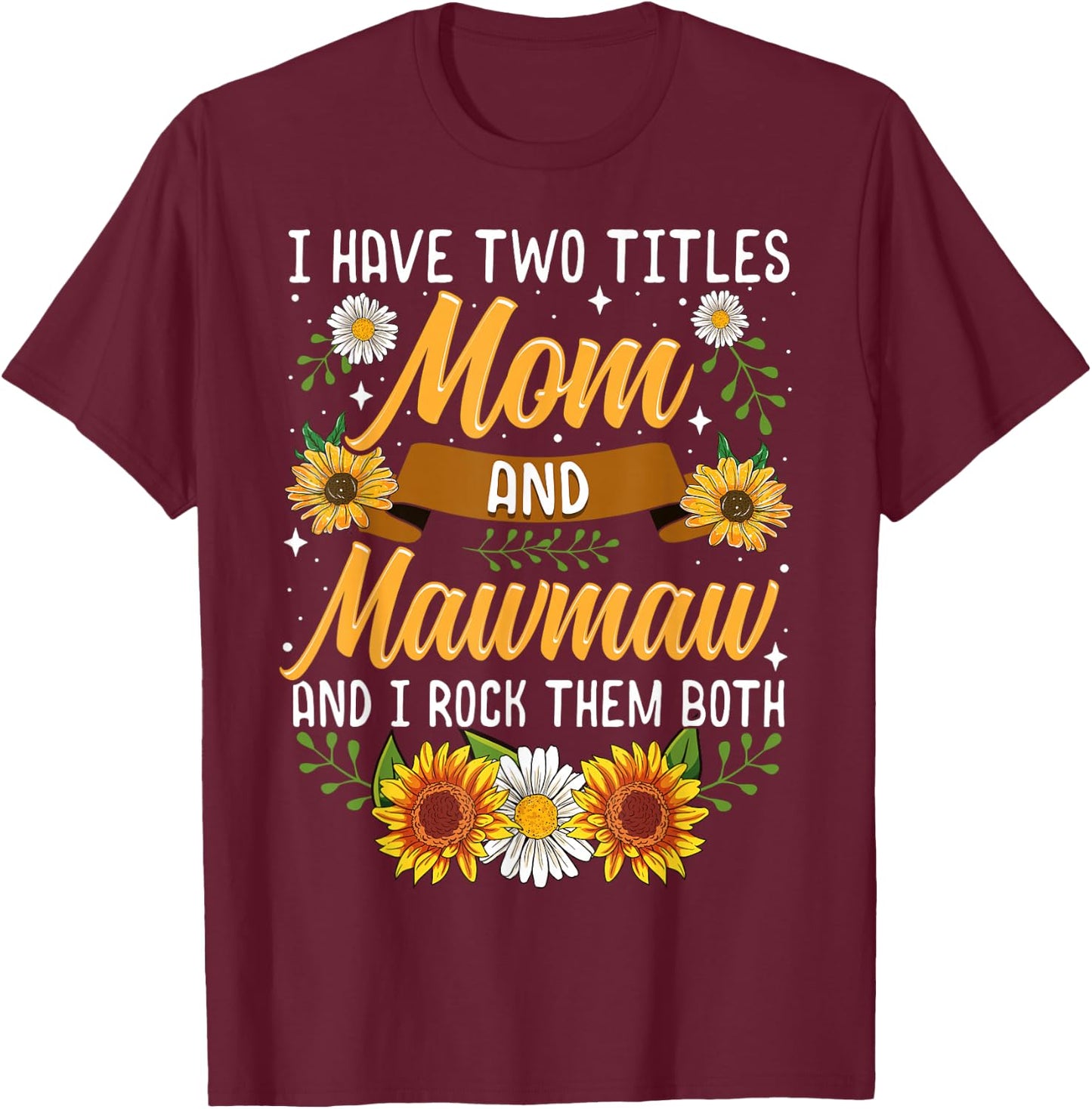 I Have Two Titles Mom And Mawmaw Mothers Day Gifts T-Shirt - T-Shirt | Maroon