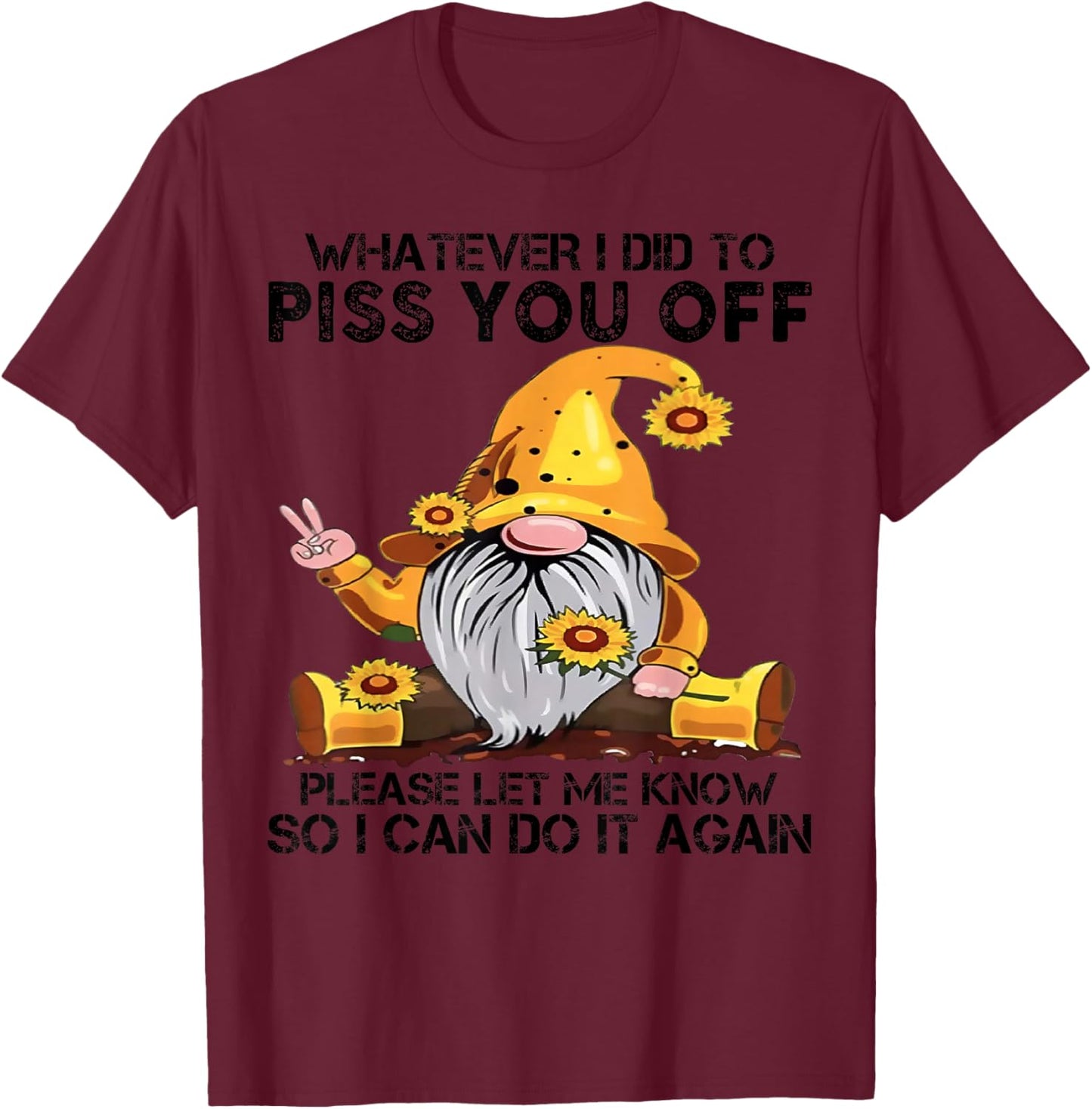 Whatever I Did To Piss You Off Please Let Gnome T-Shirt - T-Shirt | Maroon