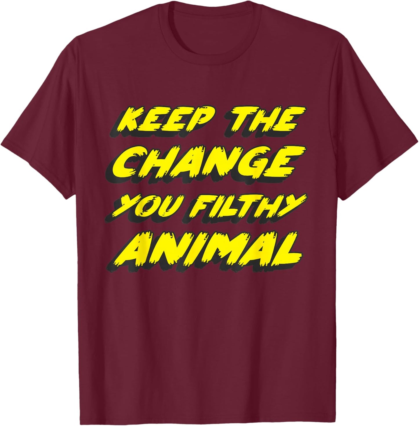 Keep the Change you Filthy Animal T-Shirt - T-Shirt | Maroon