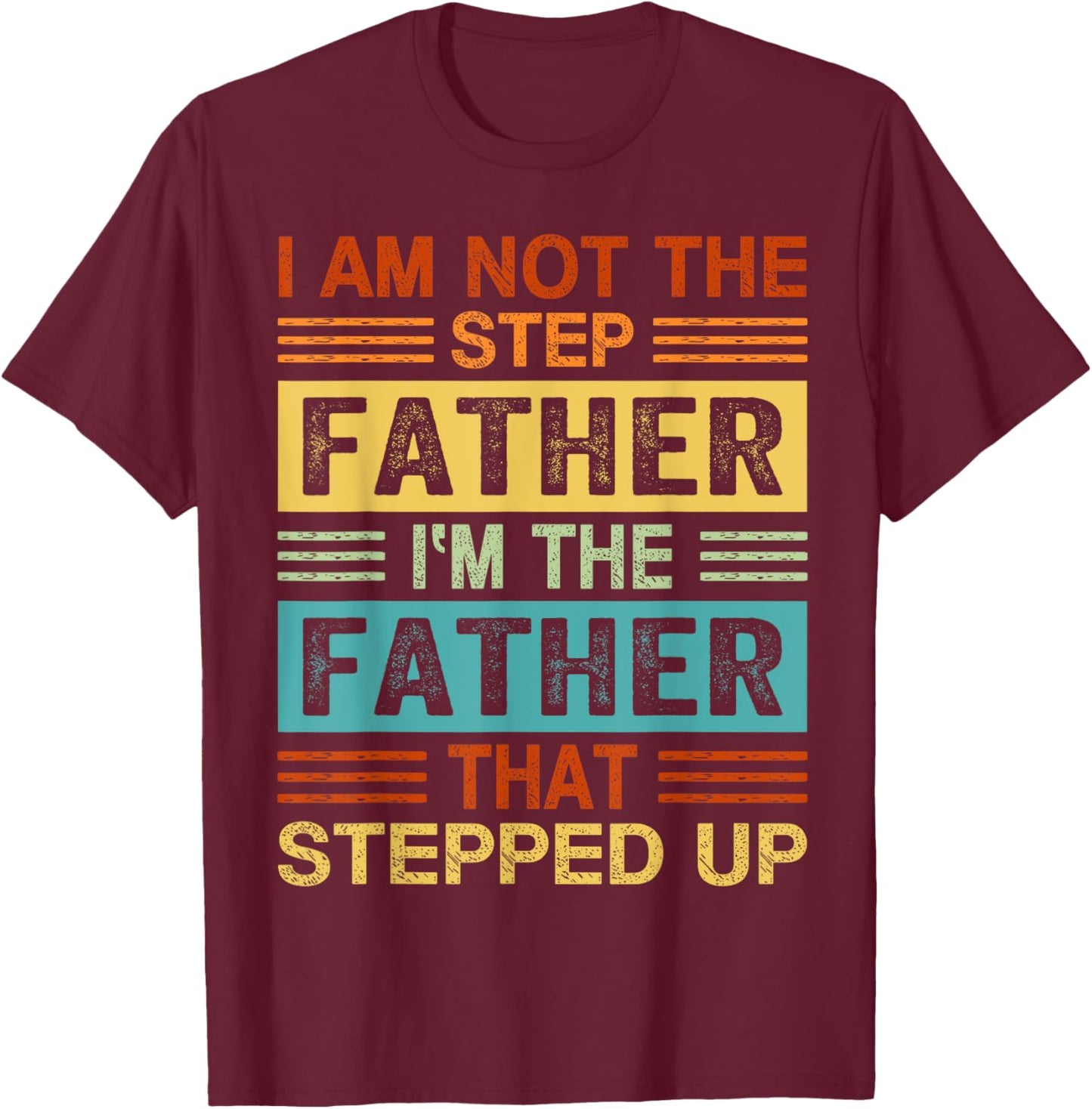 I'm Not The Step Father I'm The Father That Stepped Up Daddy T-Shirt - T-Shirt | Maroon