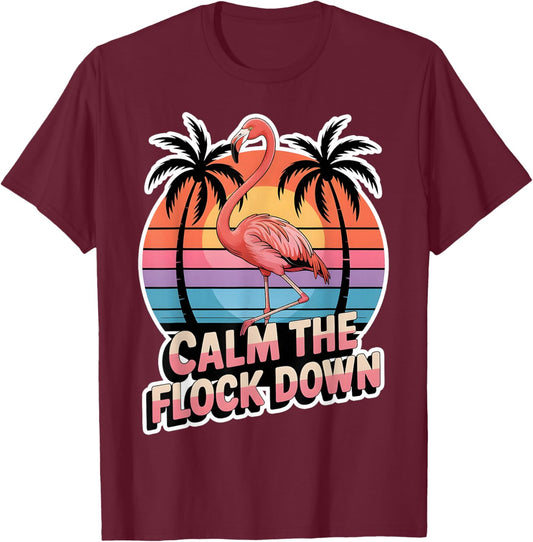 Calm The Flocks Down Flamingo Funny Quote Men Women T-Shirt - T-Shirt | Maroon