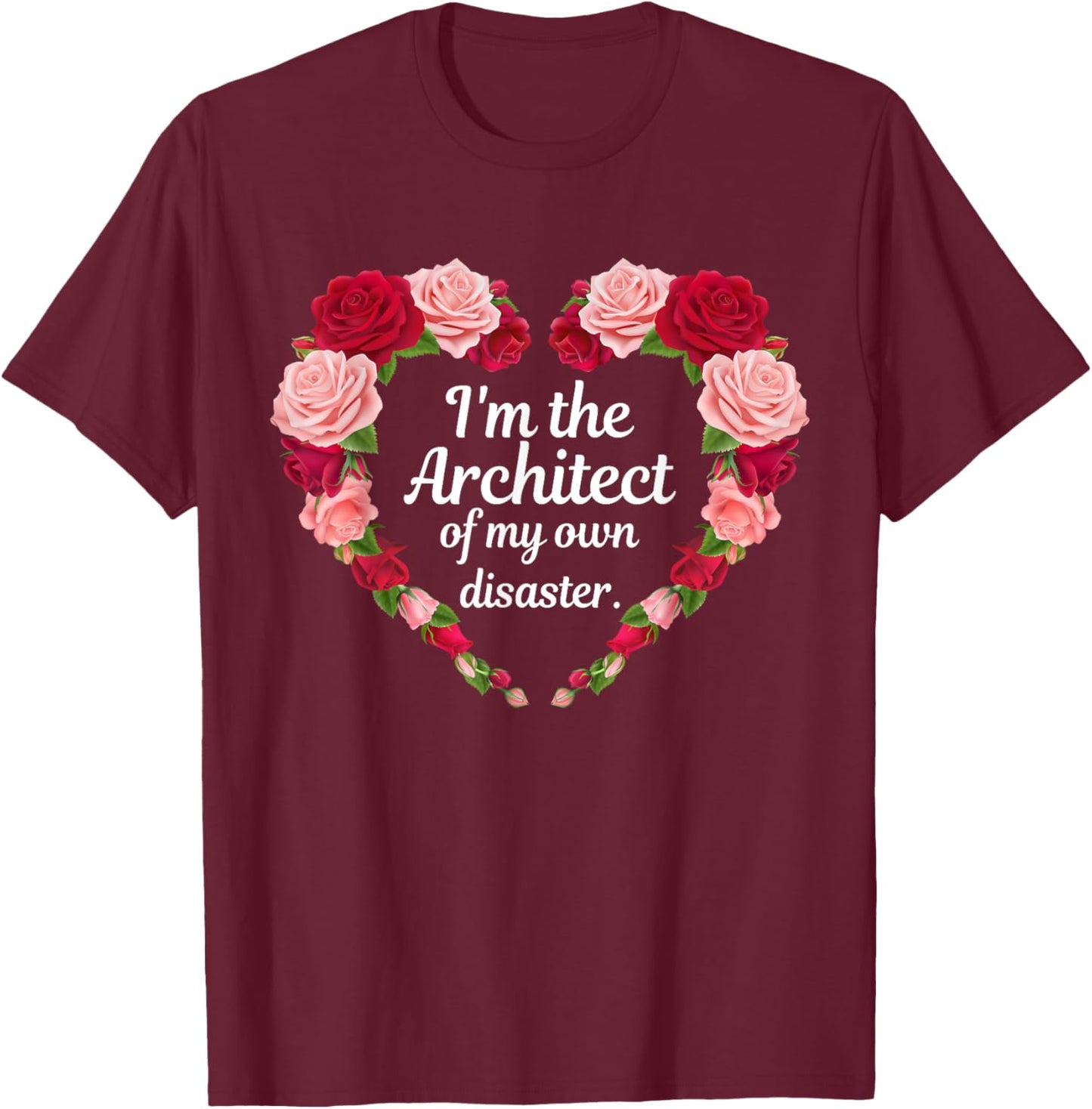 I'm The Architect Of My Own Disaster Funny Quote T-Shirt - T-Shirt | Maroon