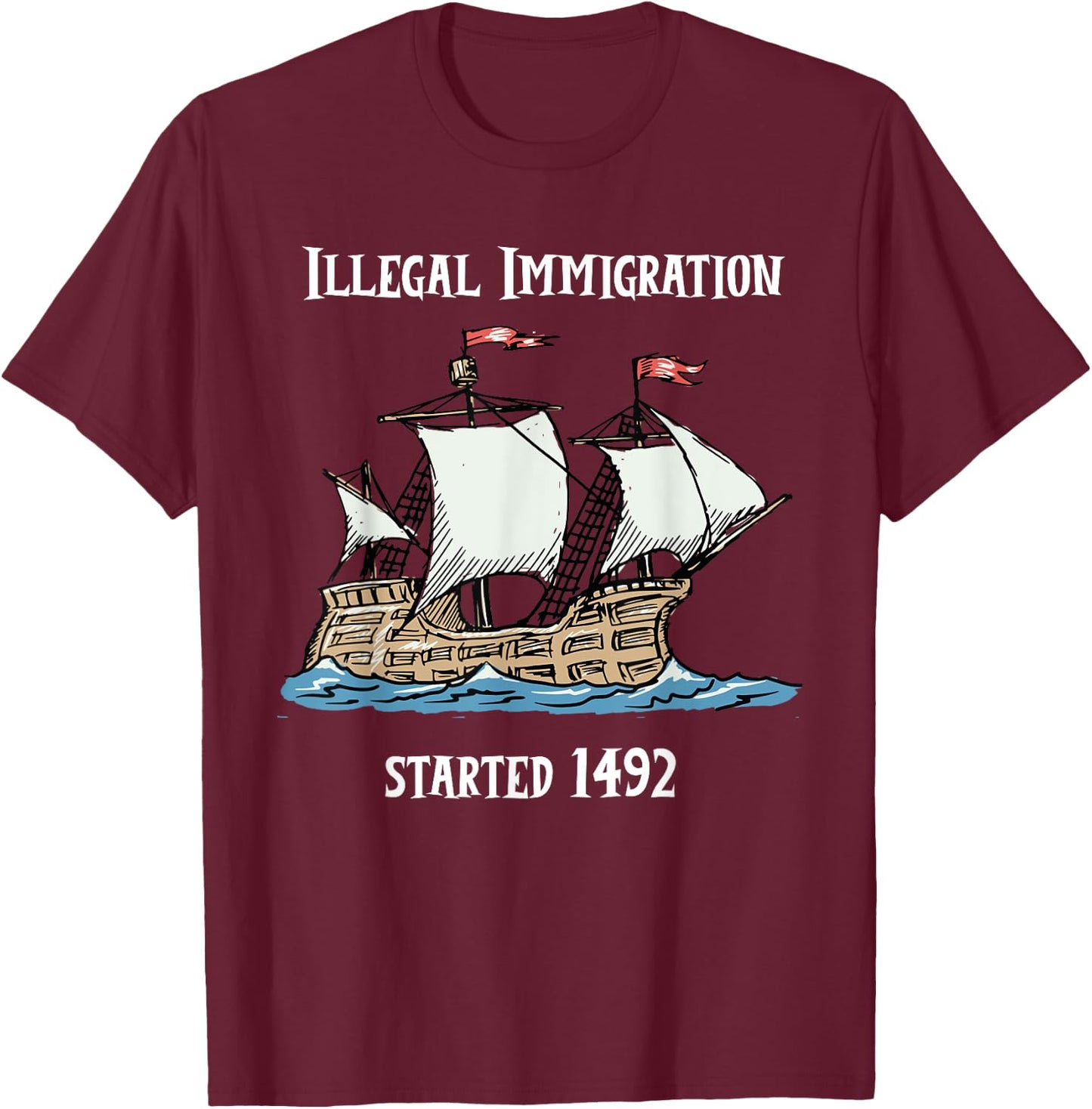 Illegal Immigration Started 1492 - Funny Immigration T-Shirt - T-Shirt | Maroon