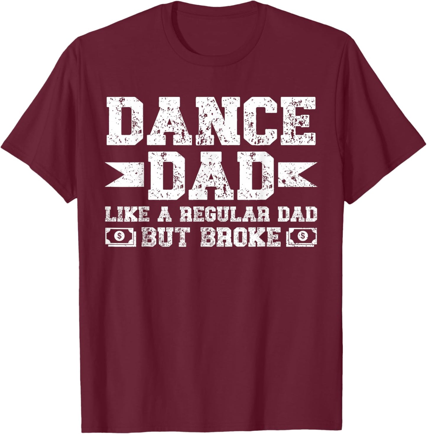 Dance Dad Broke Dancing Dad of A Dancer Dad Dance Father T-Shirt - T-Shirt | Maroon