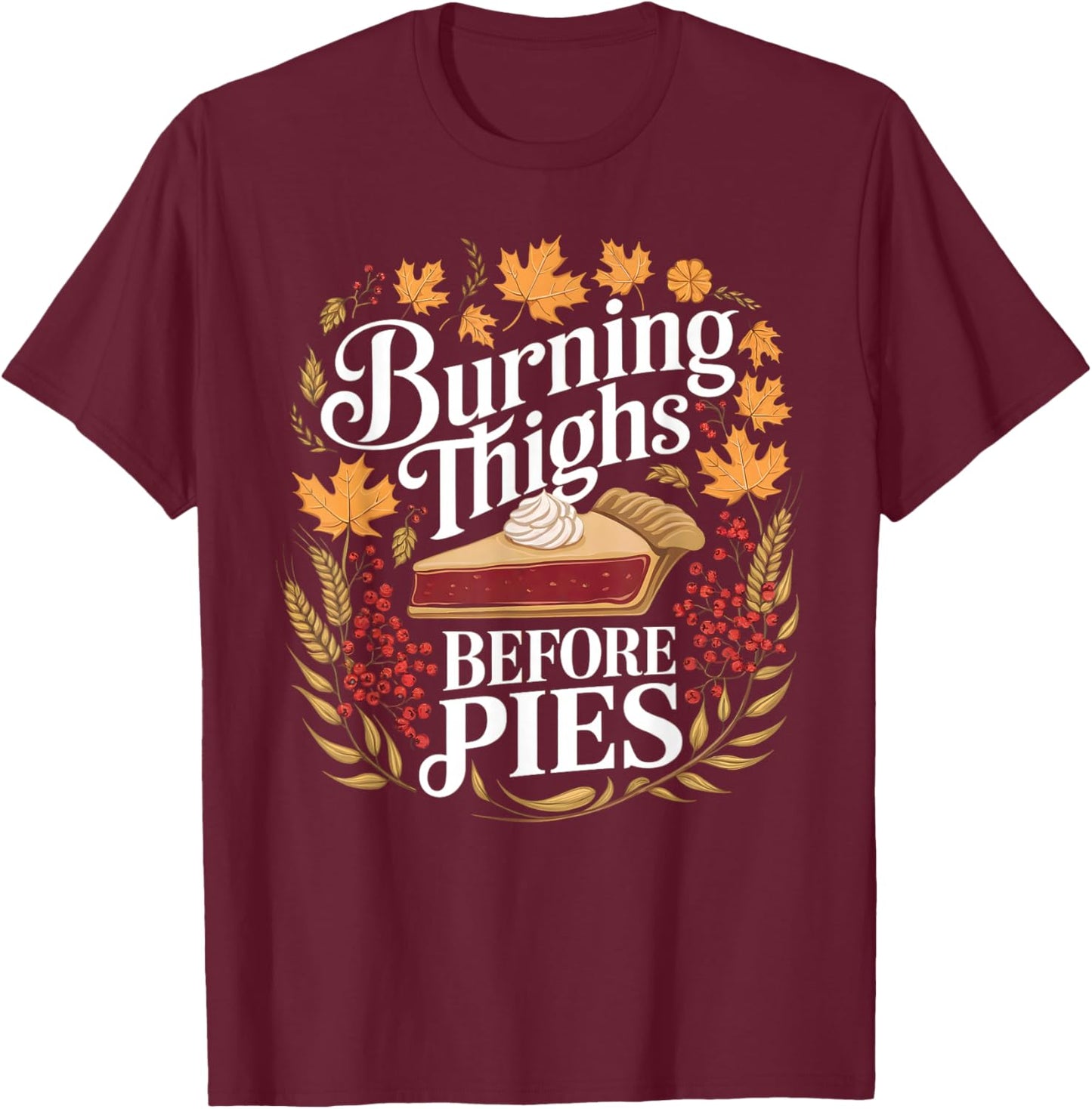 Funny Burning Thighs Before Pies Thanksgiving Humor T-Shirt - T-Shirt | Maroon