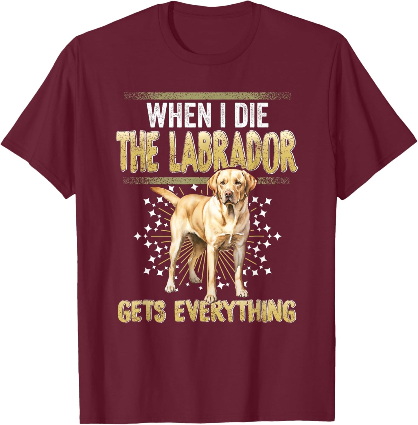 Labrador Retriever When I Die Gets Everything The Labrador T-Shirt - T-Shirt | Maroon
