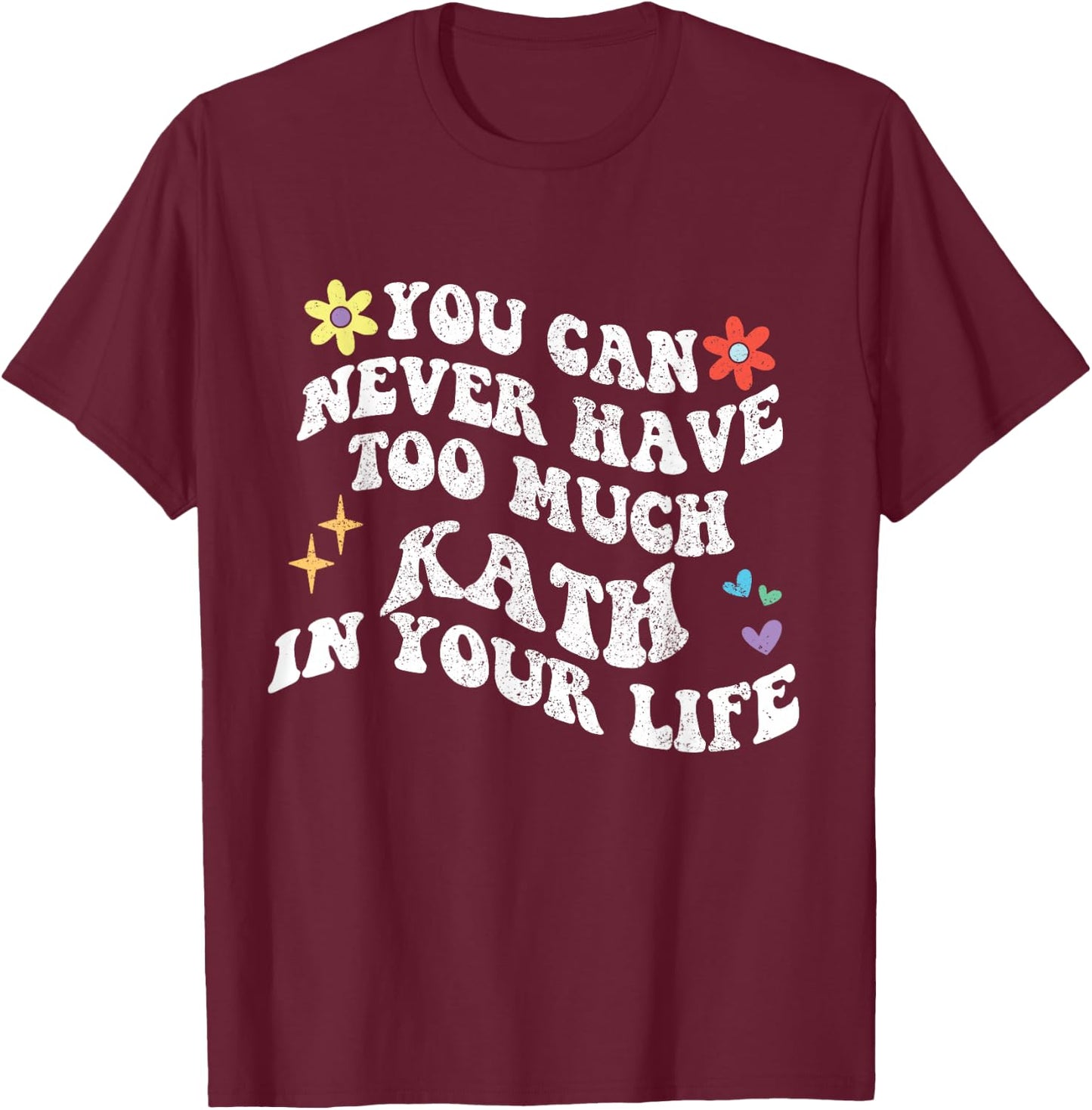Retro Groovy You Can Never Have Too Much Kath In Your Life T-Shirt - T-Shirt | Maroon