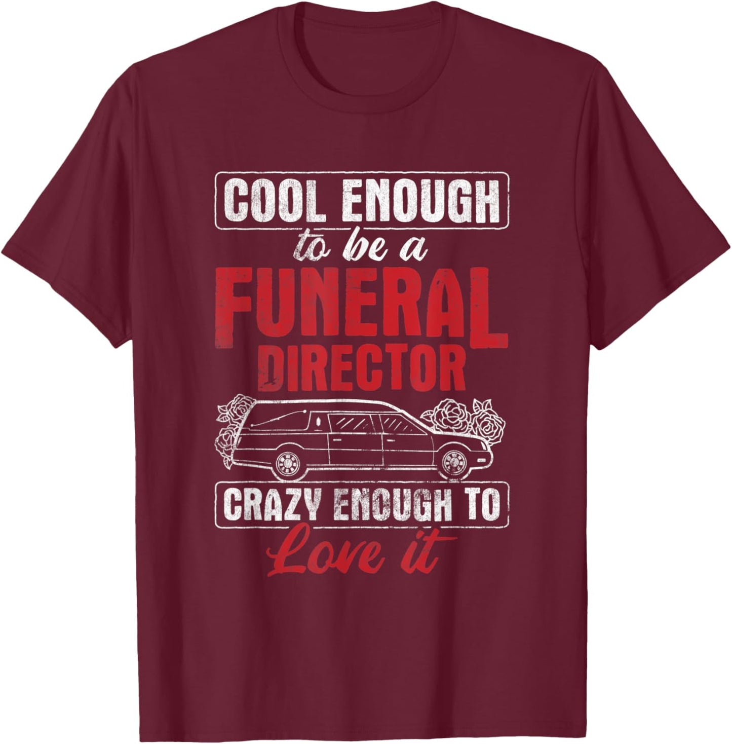 Funeral Director Crazy Enough To Love It Mortician T-Shirt - T-Shirt | Maroon