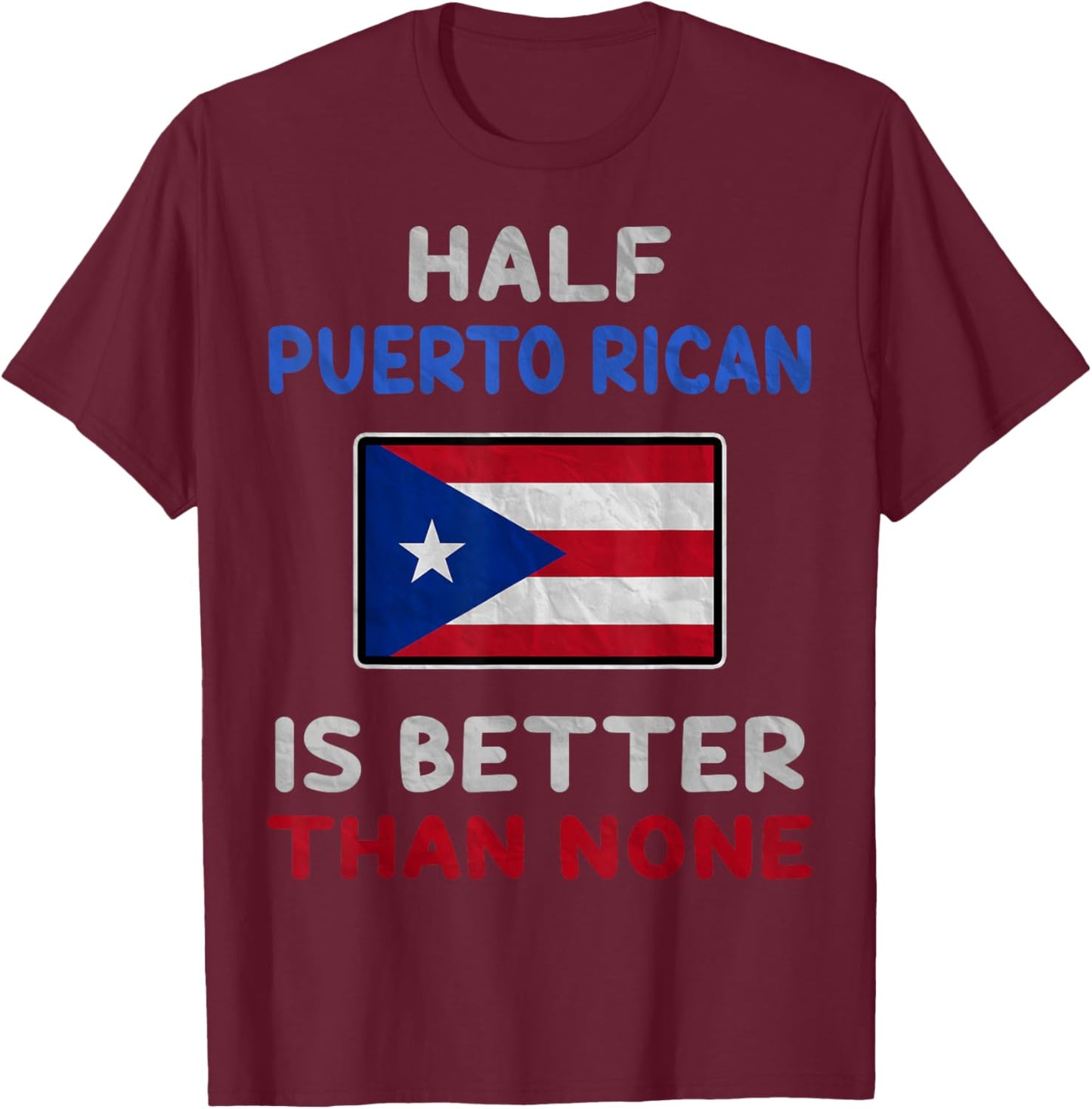 Half Puerto Rican Is Better Than None Puerto Rico Flag T-Shirt - T-Shirt | Maroon