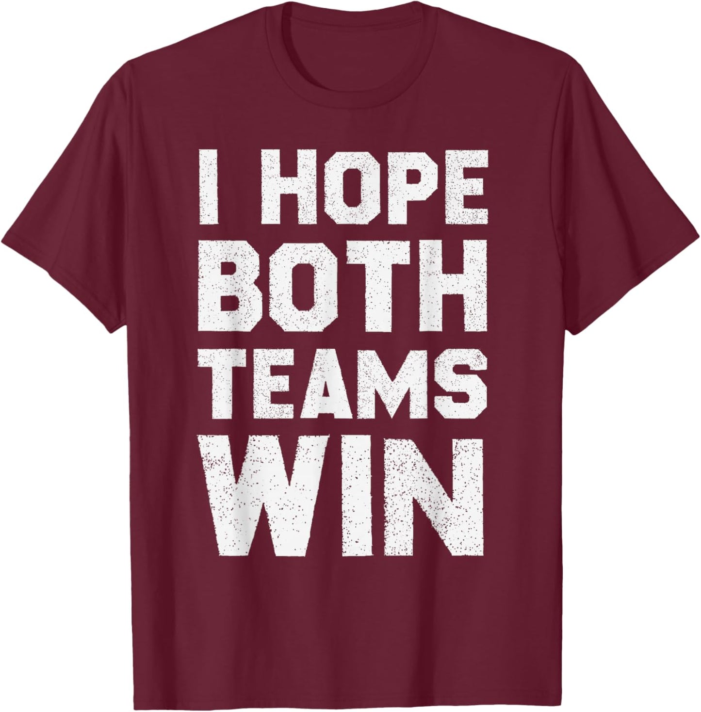 I Hope Both Teams Win Sports Fan T-Shirt - T-Shirt | Maroon