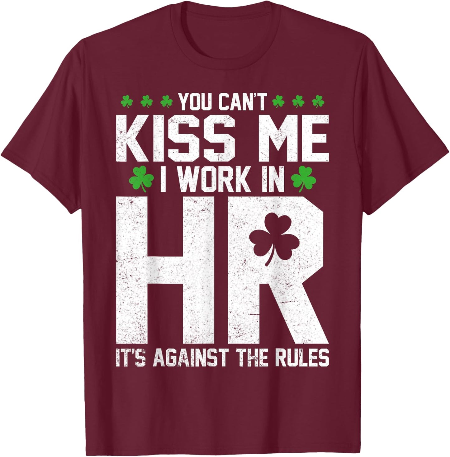 Funny St Patricks Day HR - You Can't Kiss Me I Work in HR T-Shirt - T-Shirt | Maroon