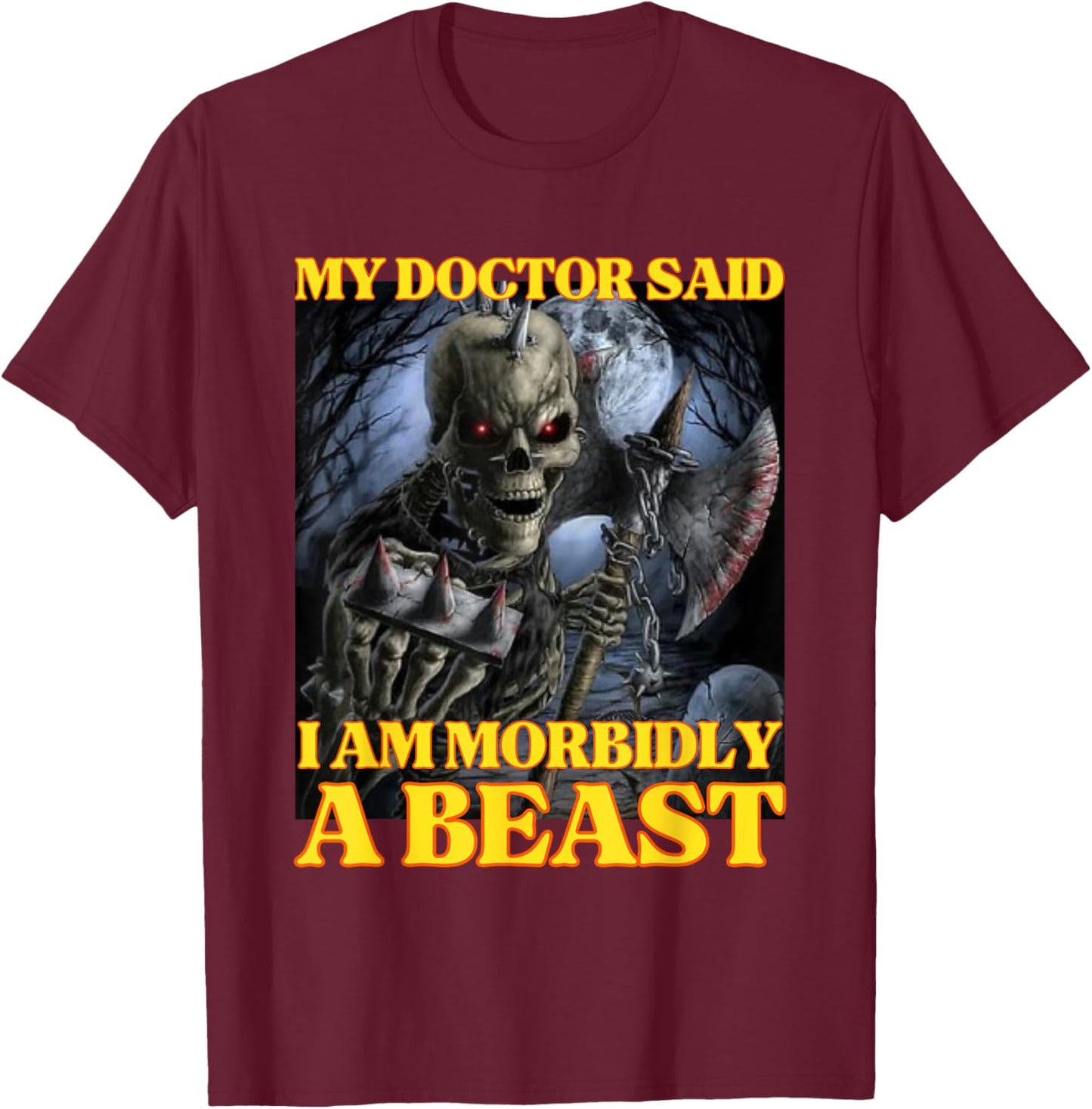 My Doctor Says I'm Morbidly A Beast Funny Hard Skeleton Meme T-Shirt - T-Shirt | Maroon