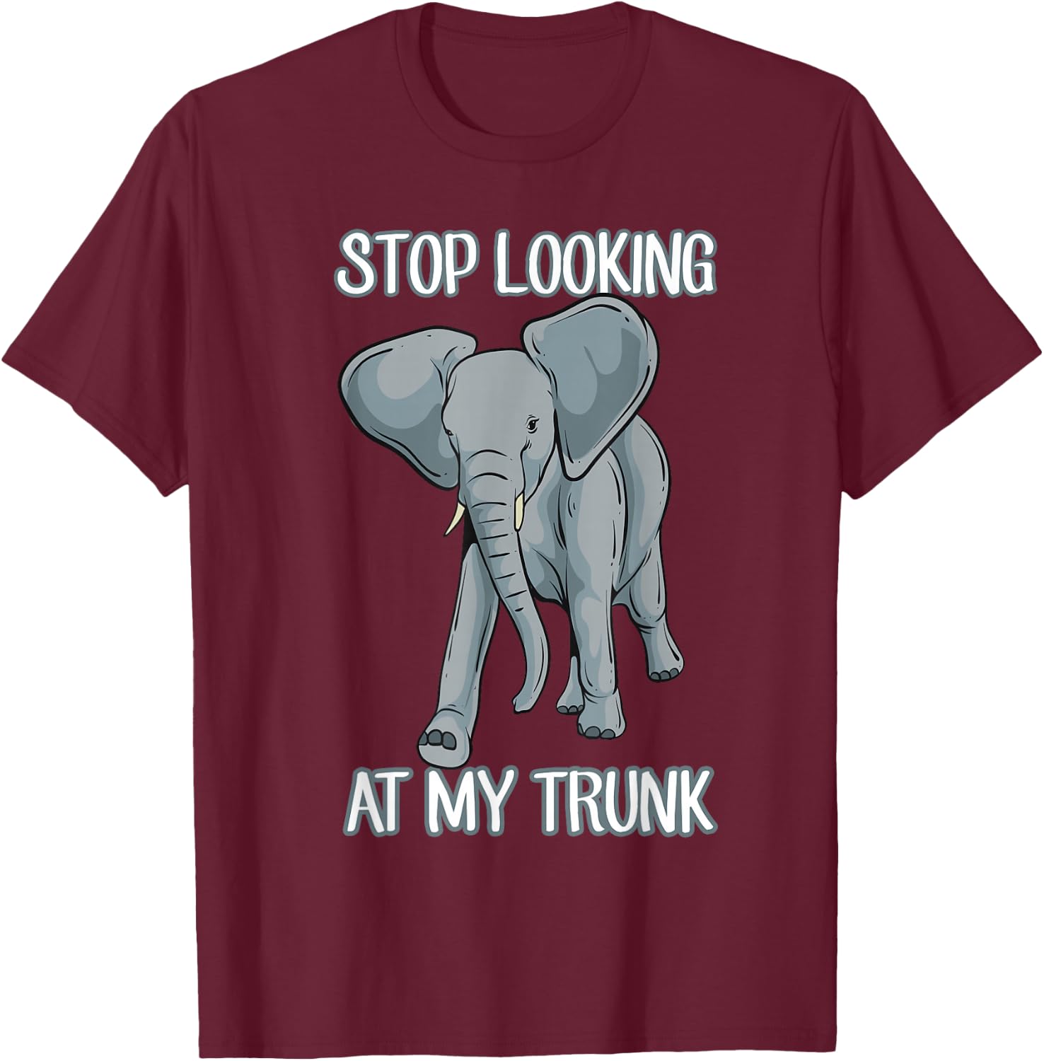 Stop Looking At My Trunk Funny Elephant Pun Design T-Shirt - T-Shirt | Maroon