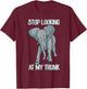 Stop Looking At My Trunk Funny Elephant Pun Design T-Shirt - T-Shirt | Maroon