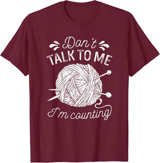 Don't Talk to Me I'm Counting Knitting Lover Funny Knitters T-Shirt - T-Shirt | Maroon