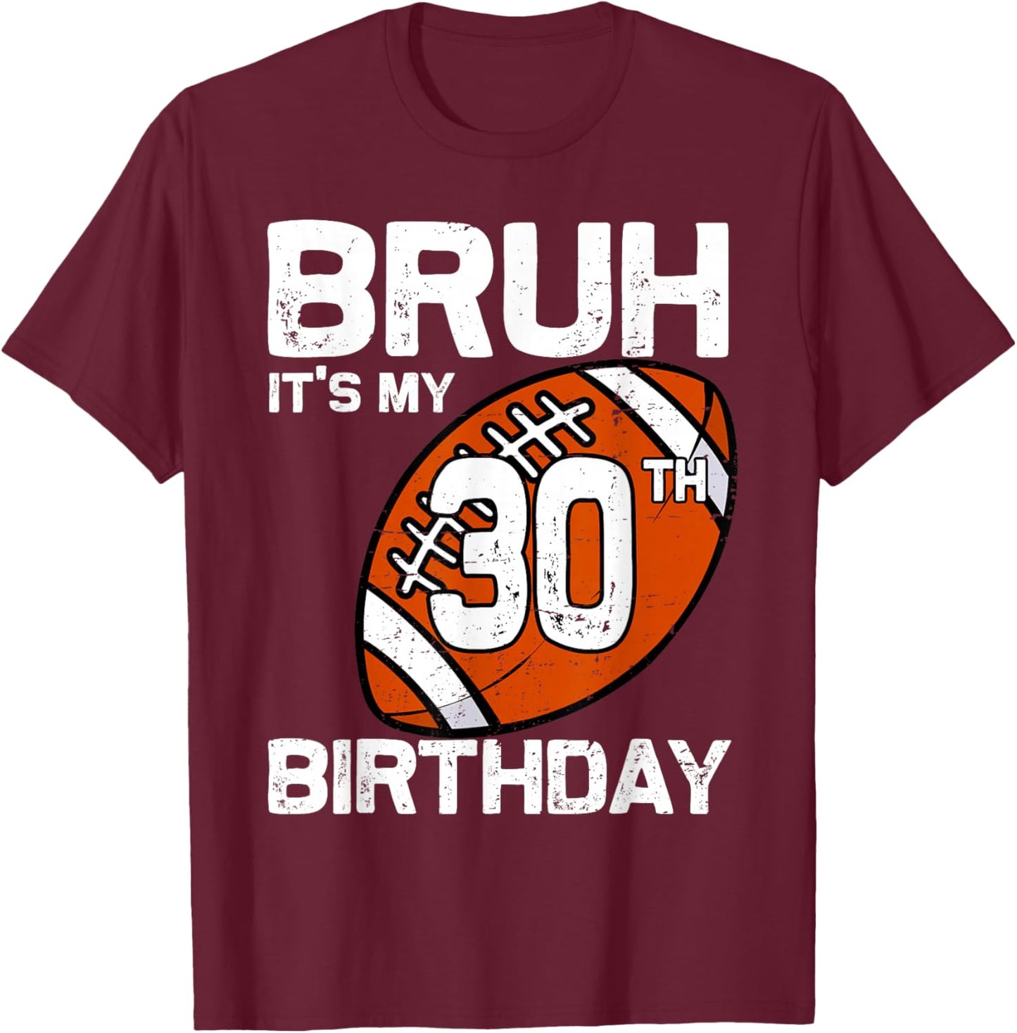 Bruh It's My 30th Birthday 30 Year Old Football Player Lover T-Shirt - T-Shirt | Maroon