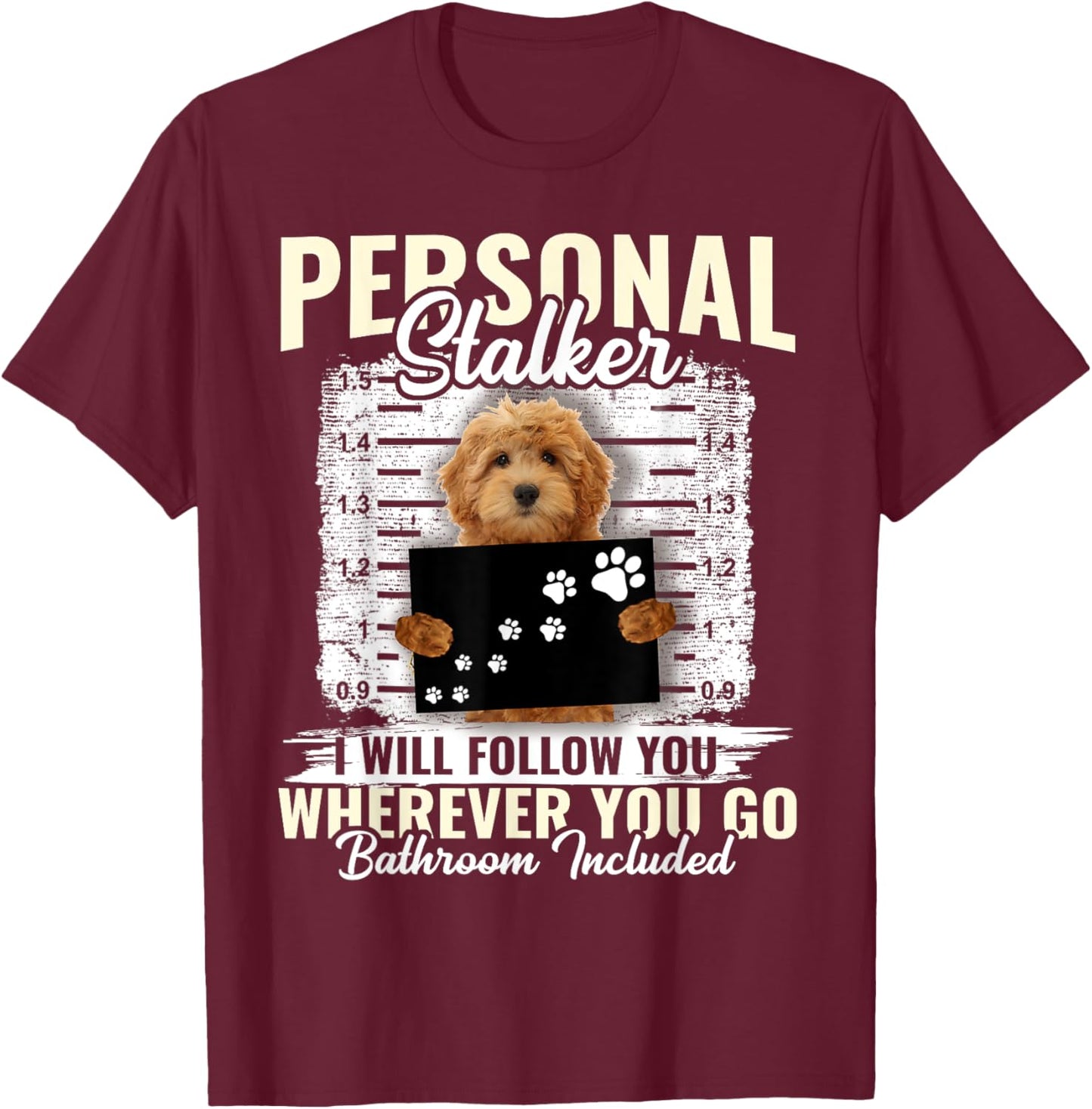 Personal Stalker Golden Doodle Dog I'll Follow You Wherever T-Shirt - T-Shirt | Maroon