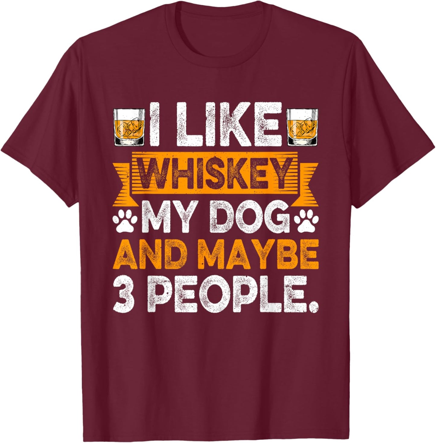 I Like Whiskey My Dog And Maybe 3 People Dog Dad Drinker Men Women T-Shirt - T-Shirt | Maroon