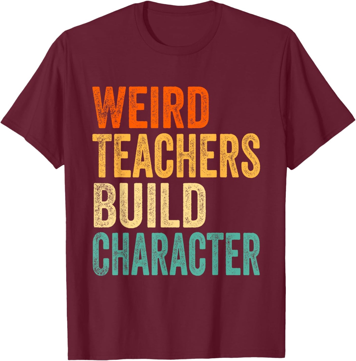 Vintage Funny Teacher Sayings Weird Teachers Build Character T-Shirt - T-Shirt | Maroon
