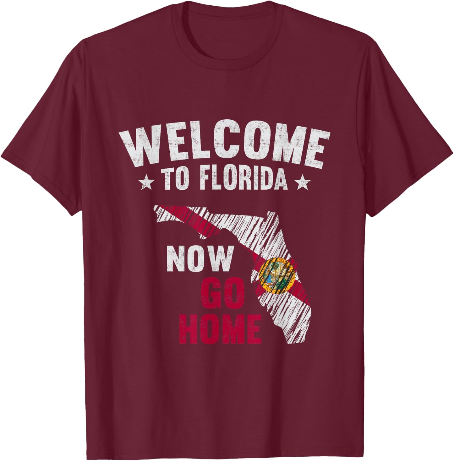 Welcome To Florida Now Go Home Florida Map Flag T-Shirt - T-Shirt | Maroon