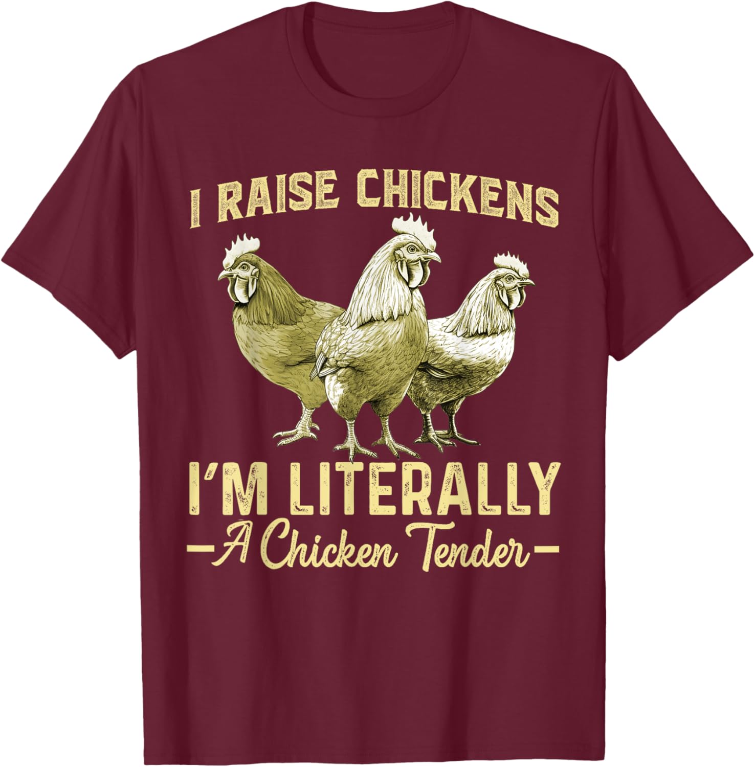 I Raise Chickens I'm Literally a Chicken Tender Funny T-Shirt - T-Shirt | Maroon