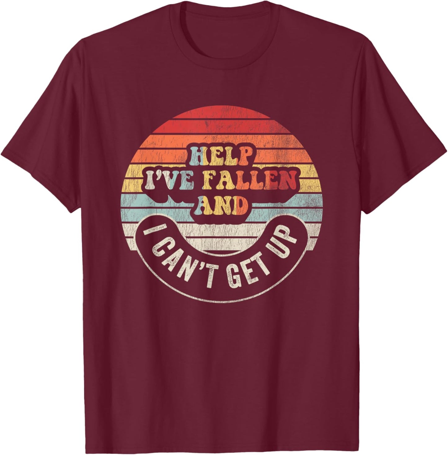 Help I've Fallen And I Can't Get Up Humorous T-Shirt - T-Shirt | Maroon