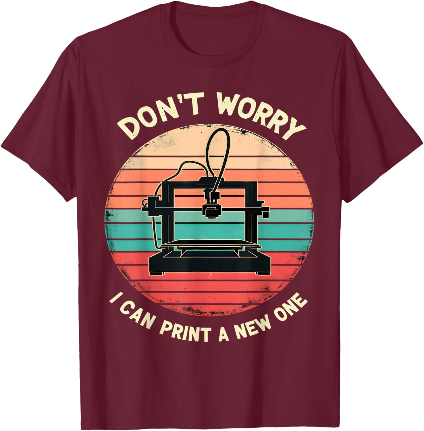 Don't Worry I Can Print a New One Funny 3D Printing T-Shirt - T-Shirt | Maroon