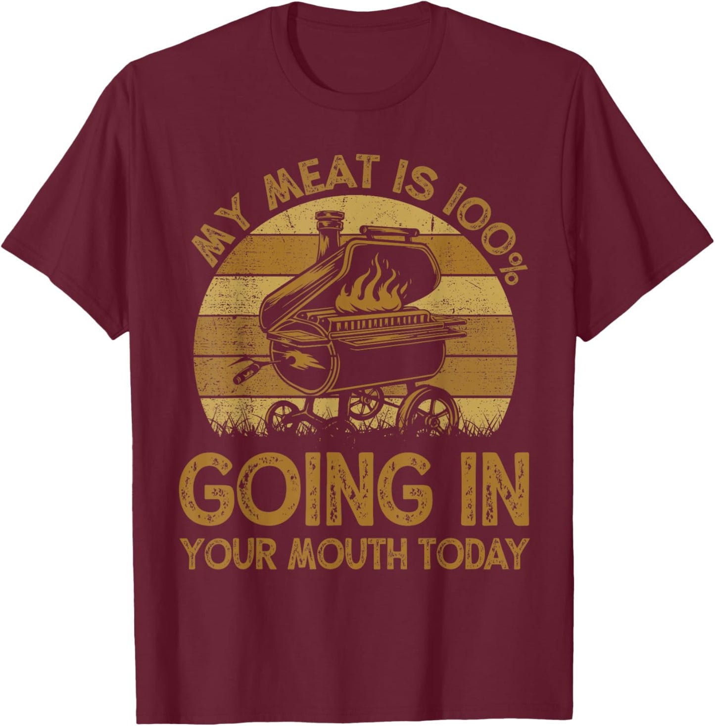 Funny My Meat Is 100% Going In Your Mouth Today BBQ Chef Dad T-Shirt - T-Shirt | Maroon