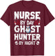 Nurse by Day Ghost Hunter by Night - Ghost Hunting Nurse T-Shirt - T-Shirt | Maroon