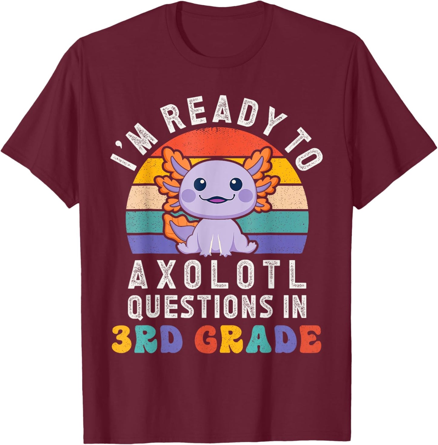 I'm Ready to Axolotl Questions in 3rd Grade Back to School T-Shirt - T-Shirt | Maroon