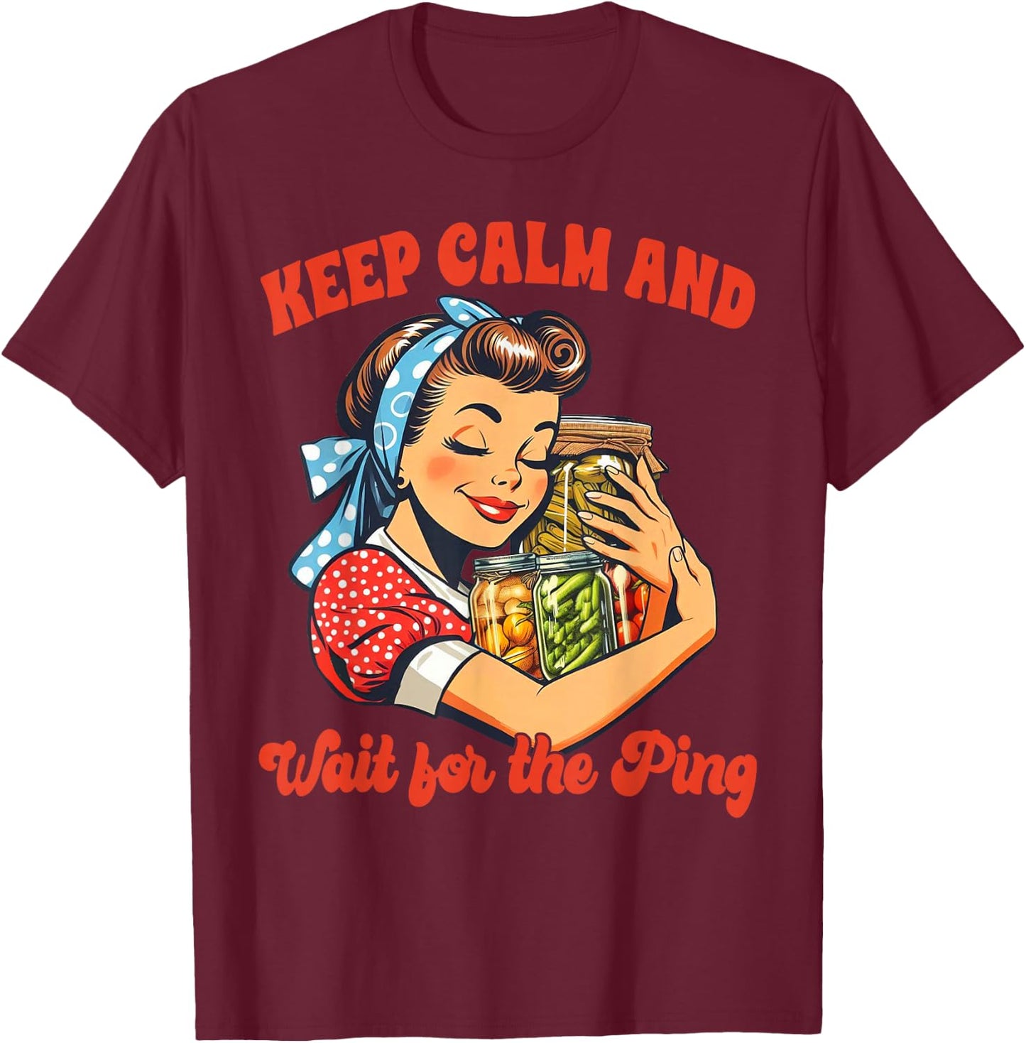 Canning Lover Canning Season Keep Calm & Wait For The Ping T-Shirt - T-Shirt | Maroon