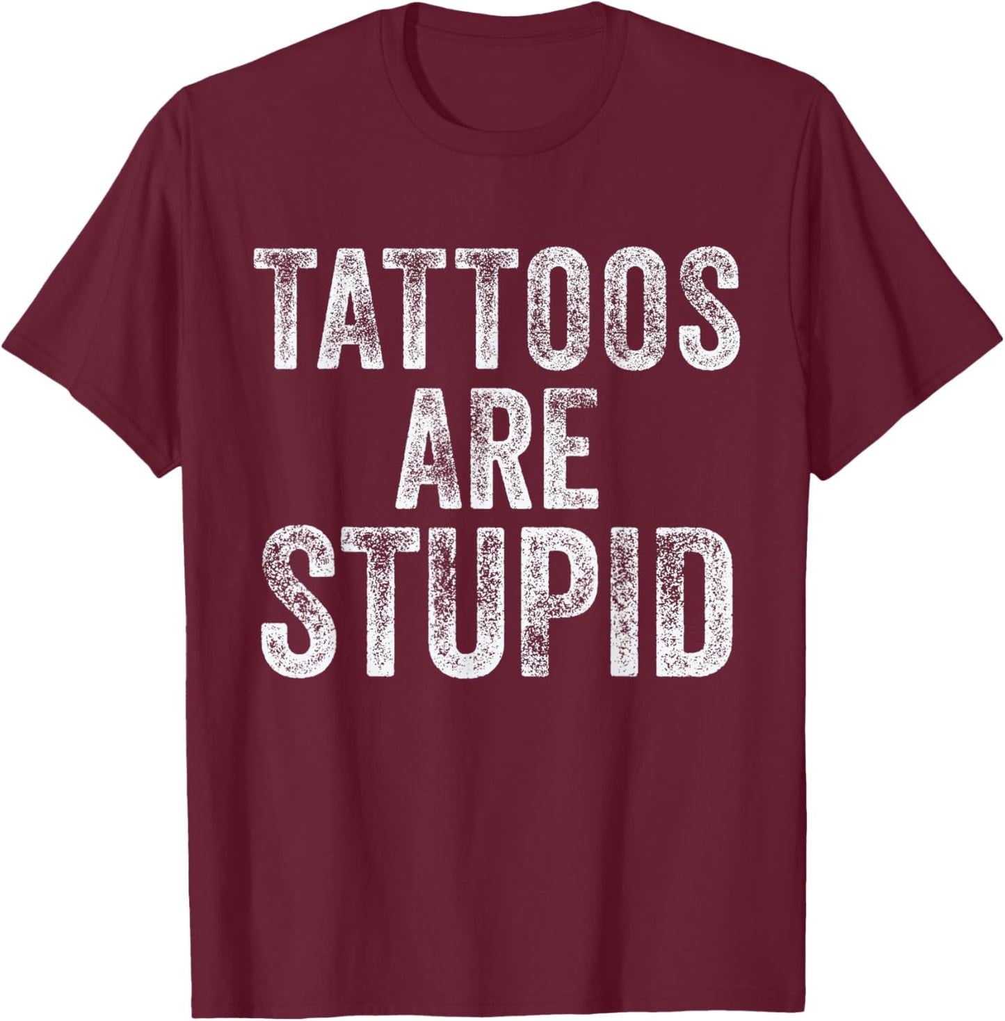 Tattoos are Stupid Inked Tattooed Dad Sarcastic Funny Tattoo T-Shirt - T-Shirt | Maroon