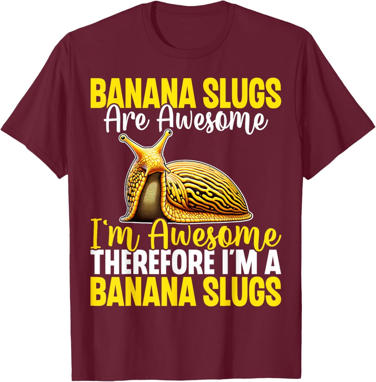 Banana Slugs Are Awesome Therefore I'm a Banana Slug T-Shirt - T-Shirt | Maroon