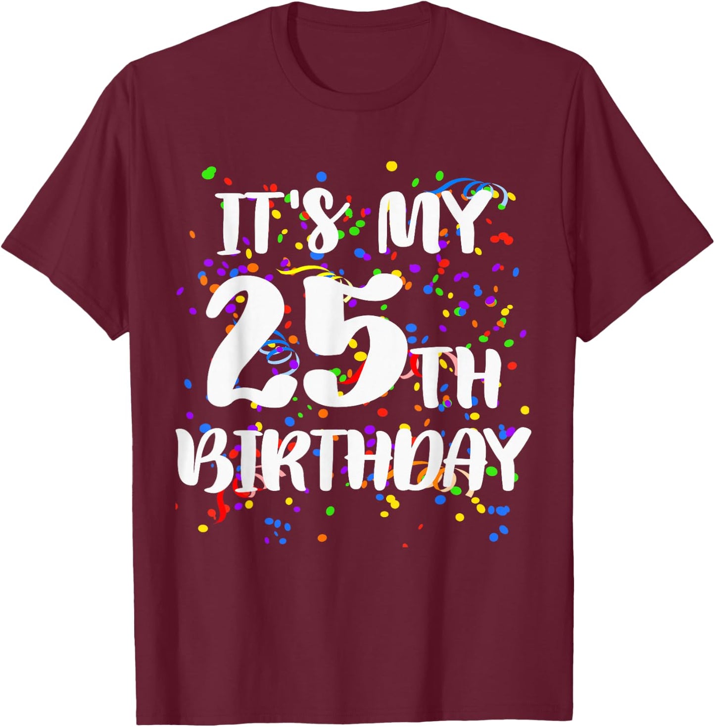 Its My 25th Birthday Shirt Happy Birthday Funny Gift T-Shirt - T-Shirt | Maroon