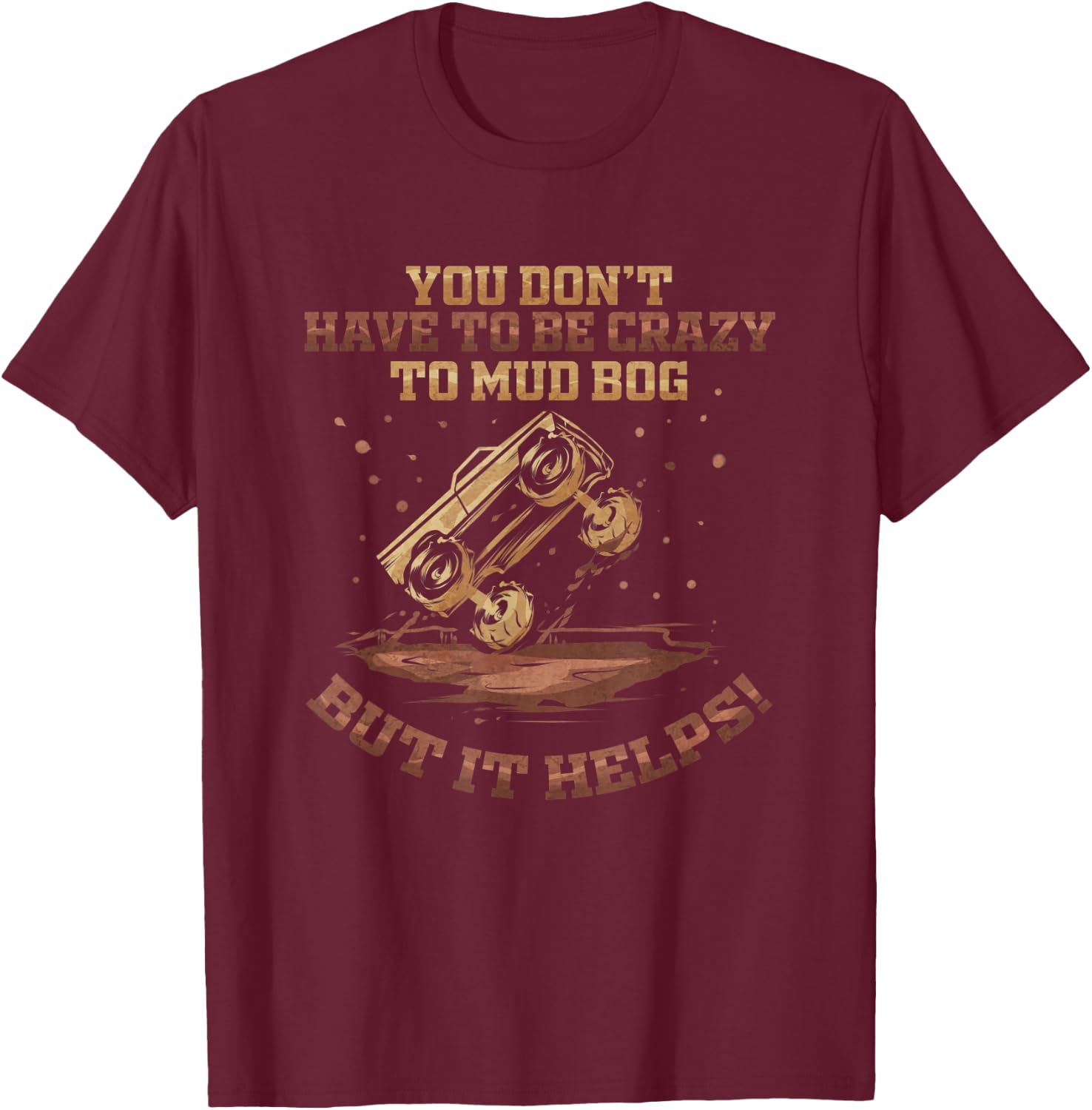 You Don't Have To Be Crazy to Mud Bog - Funny Mudding Gift T-Shirt - T-Shirt | Maroon