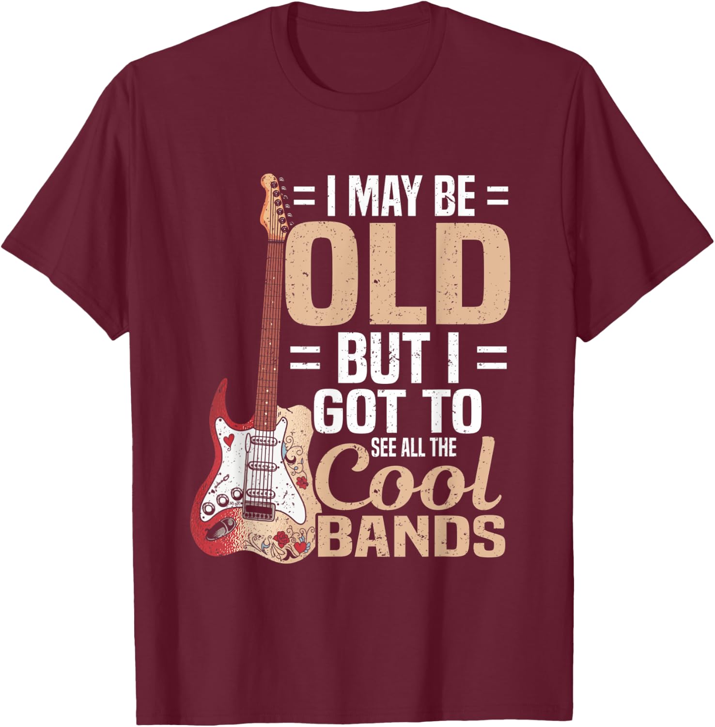 I May Be Old But I Got to See All The Cool Bands T-Shirt - T-Shirt | Maroon