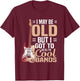 I May Be Old But I Got to See All The Cool Bands T-Shirt - T-Shirt | Maroon