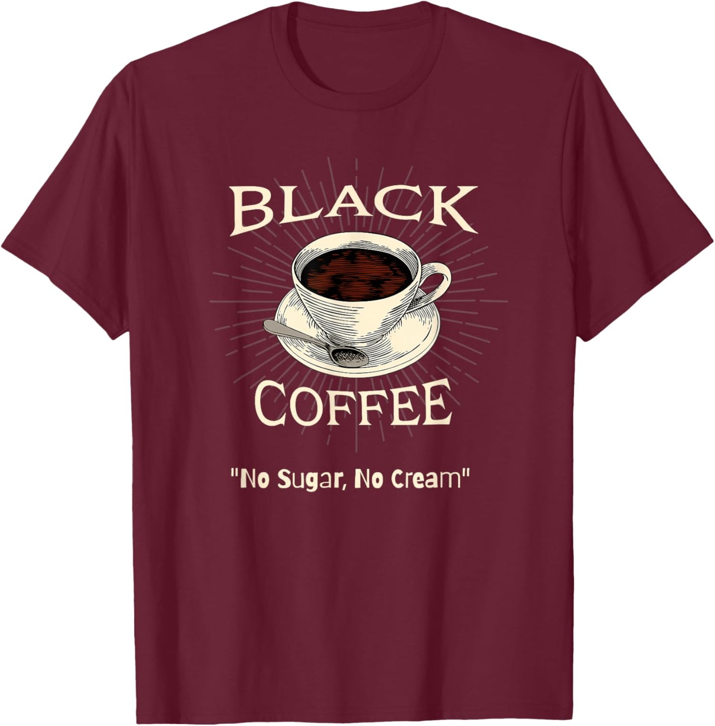 Black Coffee - No Sugar, No Cream T-Shirt - T-Shirt | Maroon